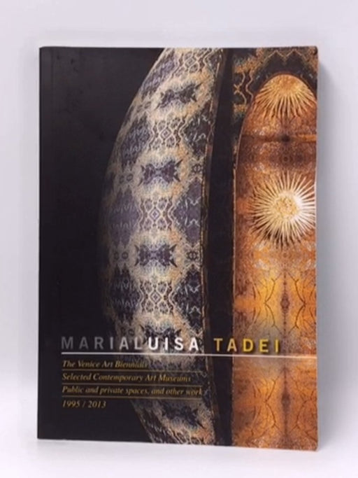 Marialuisa Tadei: The Venice Art Biennials, Selected Contemporary Art Museums, Public and Private Spaces, and Other Work 1995