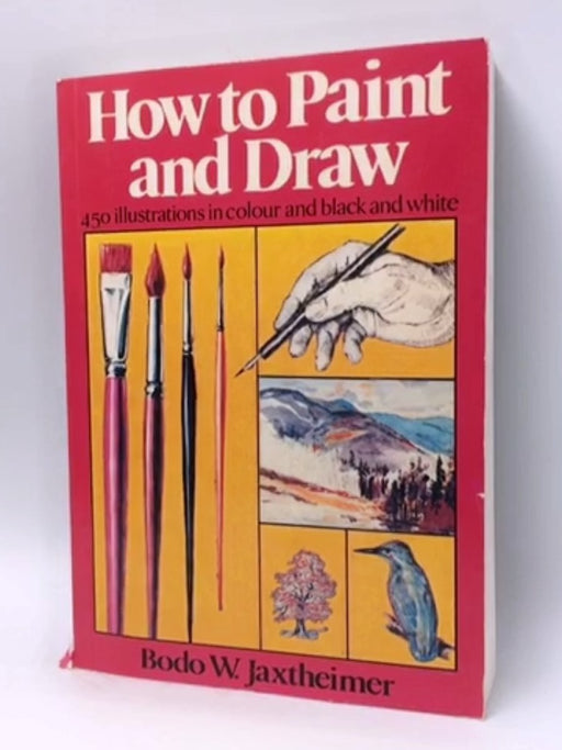 How to Paint and Draw - Bodo W. Jaxtheimer; 