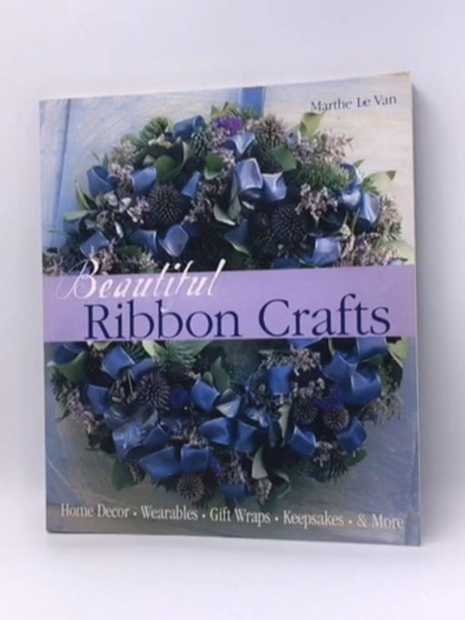 Beautiful Ribbon Crafts - Marthe Le Van; 