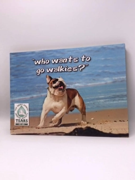 Who wants to go walkies? - Hardcover - The Emma Animal Rescue Society