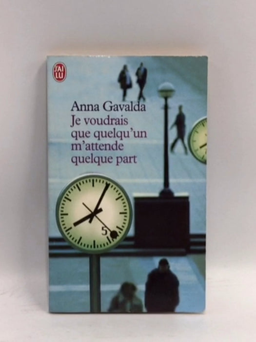 Je voudrais que quelqu'un m'attende quelque part - Anna Gavalda; 