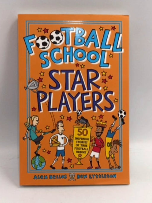 Football School Star Players - Alex Bellos; Ben Lyttleton; 