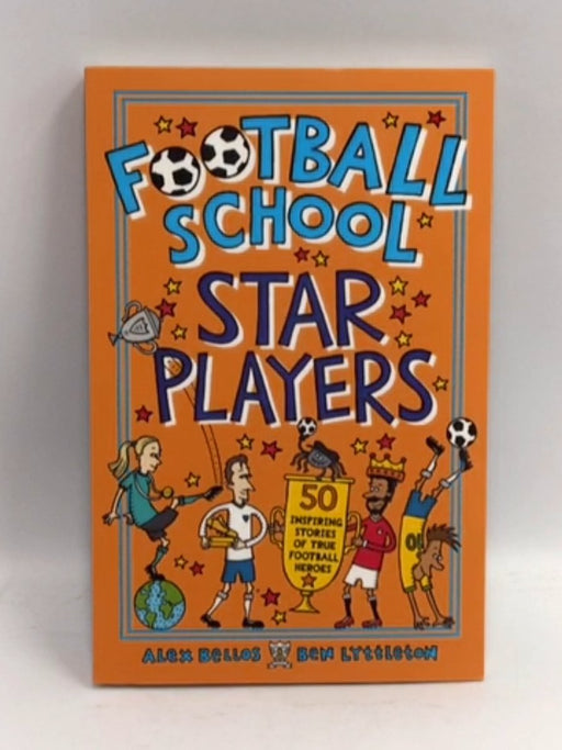 Football School Star Players - Alex Bellos; Ben Lyttleton; 