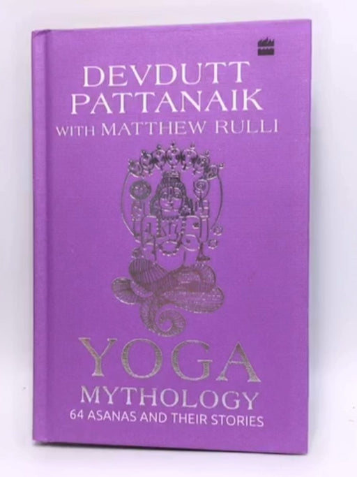 Yoga Mythology: 64 Asanas and Their Stories - Devdutt Pattanaik; Matthew Rulli; 
