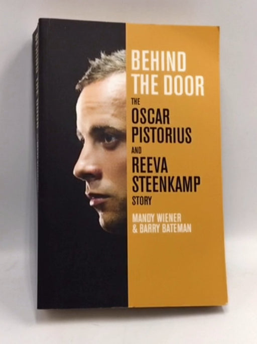 Behind the Door: The Oscar Pistorius and Reeva Steenkamp Story - Barry Bateman; Mandy Wiener; 