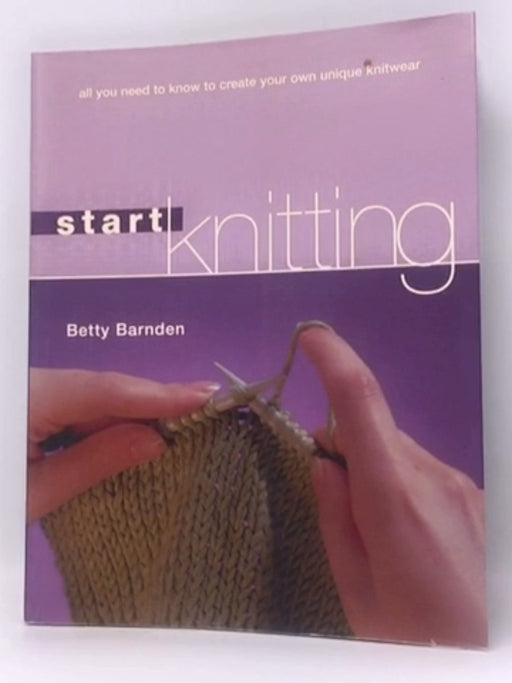 Start Knitting - Betty Barnden; 