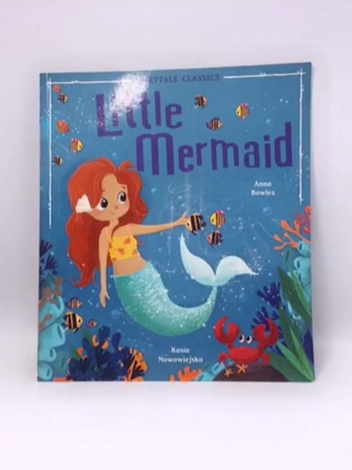 Fairytale Classics: Little Mermaid - Anna Bowles; 