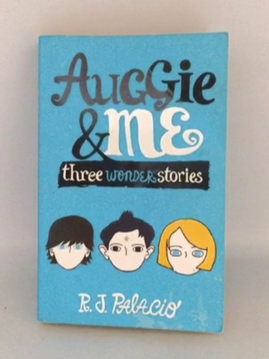Auggie & Me: Three Wonder Stories - R. J. Palacio; 