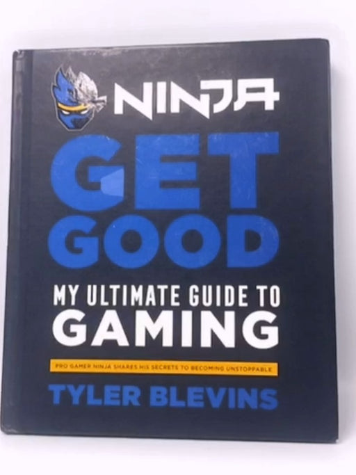 Ninja: Get Good - Hardcover - Tyler "Ninja" Blevins; 