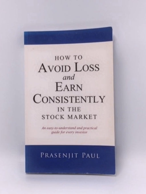 How to Avoid Loss and Earn Consistently in the Stock Market - Prasenjit Paul; 