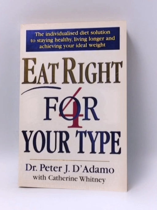 Eat Right 4 Your Type - Peter D'Adamo; Catherine Whitney; 