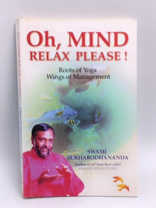 Oh, Mind Relax Please ! - Swami Sukhabodhananda; 