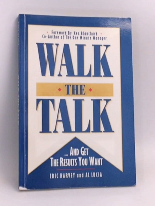 WALK THE TALK: And Get The Results You Want - Eric Harvey