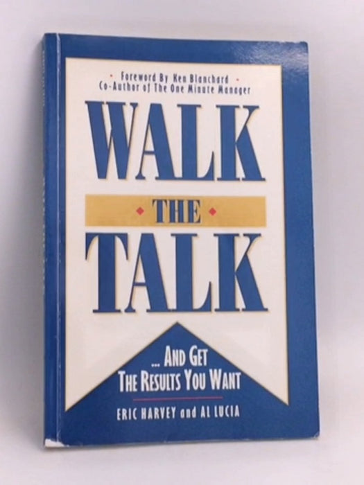 WALK THE TALK: And Get The Results You Want - Eric Harvey