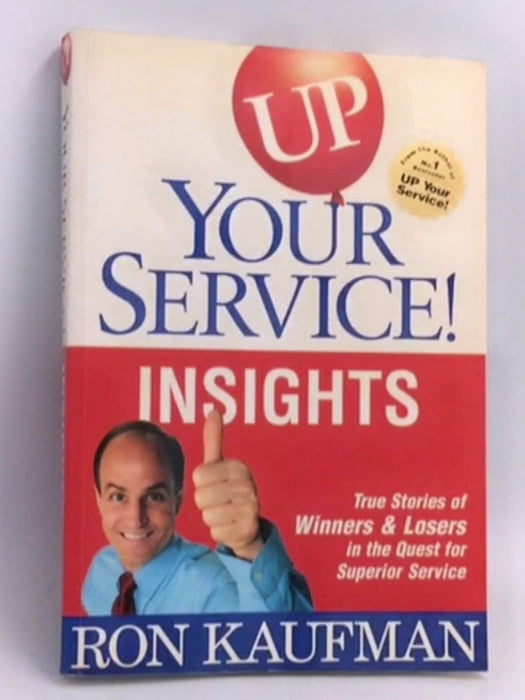UP! Your Service New Insights: True Stories of Winners and Losers in the Quest for Superior Service - Ron Kaufman