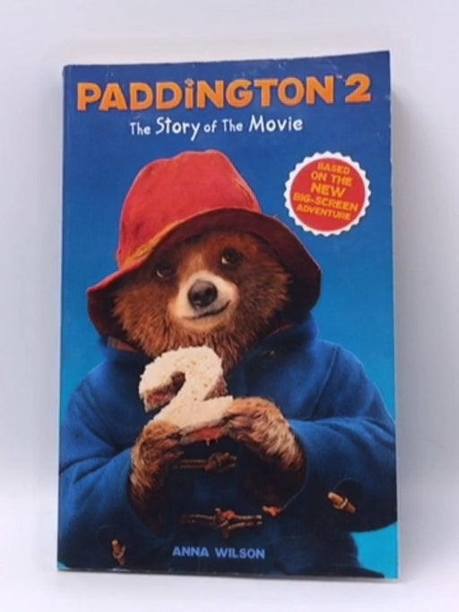 Paddington 2: the Story of the Movie - Anna Wilson; 