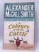 The Colours of All the Cattle - Alexander McCall Smith; 