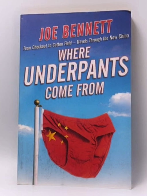 Where Underpants Come From - Joe Bennett; 