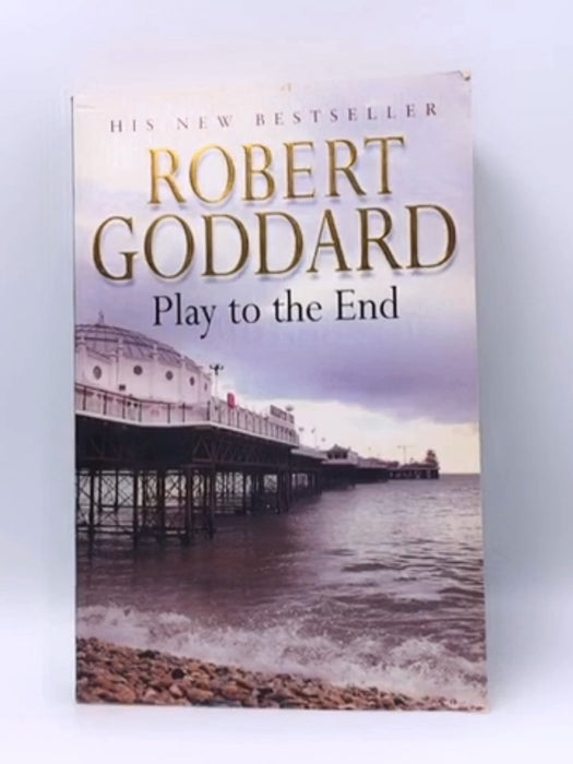 Play to the End - Robert Goddard; 