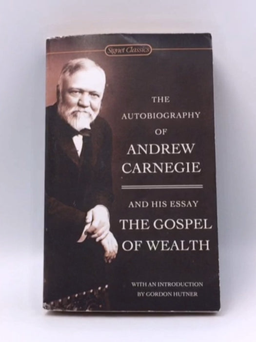 The Autobiography of Andrew Carnegie and the Gospel of Wealth - Andrew Carnegie; 