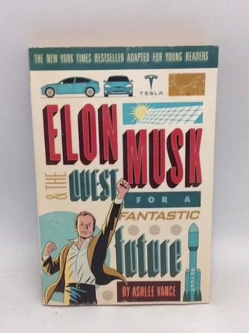 Elon Musk and the Quest for a Fantastic Future Young Readers' Edition - Ashlee Vance; 