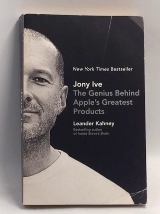 Jony Ive: The Genius Behind Apple's Greatest Products - Leander Kahney