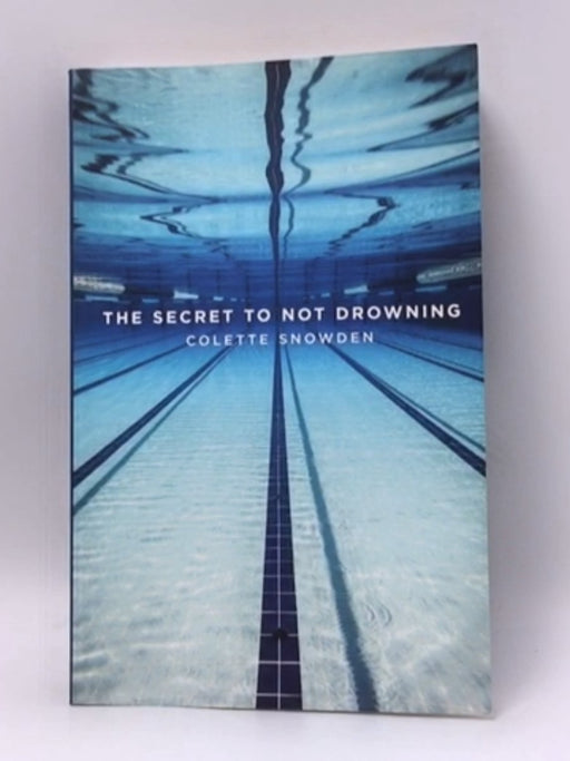 The Secret to Not Drowning - Colette Snowden; 