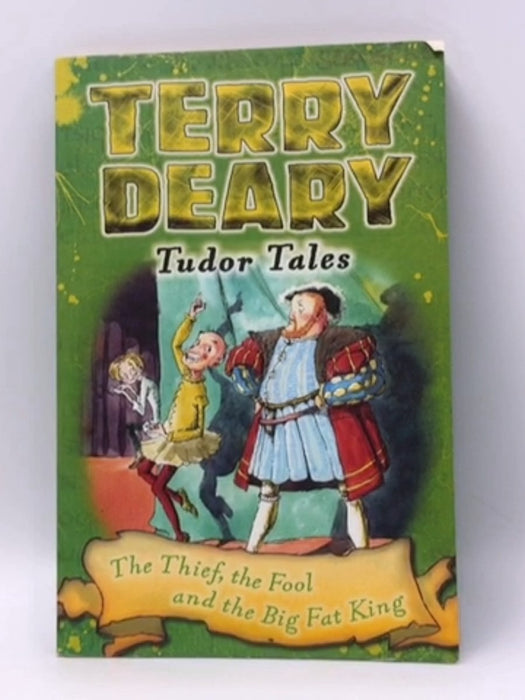 Tudor Tales: the Thief, the Fool and the Big Fat King - Terry Deary; 