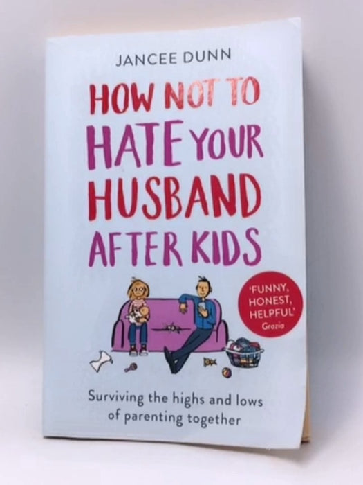 How Not to Hate Your Husband After Kids - Jancee Dunn; 