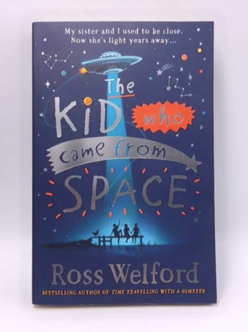 The Kid Who Came from Space - Ross Welford; 