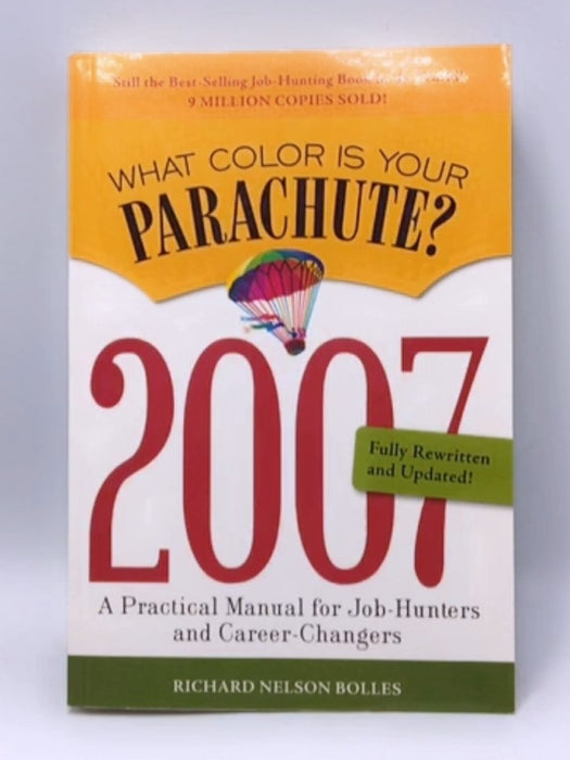 What Color Is Your Parachute? 2007: A Practical Manual for Job-Hunters and Career-Changers - Richard N. Bolles; 