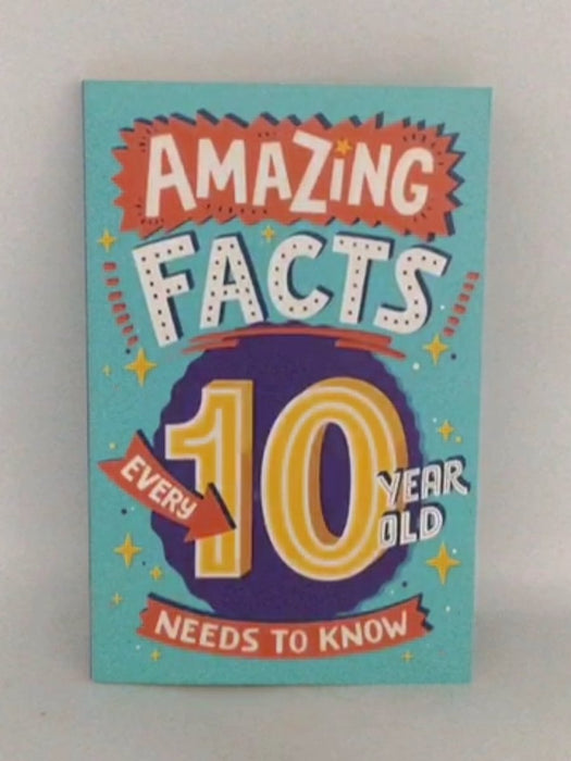 Amazing Facts Every 10 Year Old Needs to Know - Catherine Brereton; 