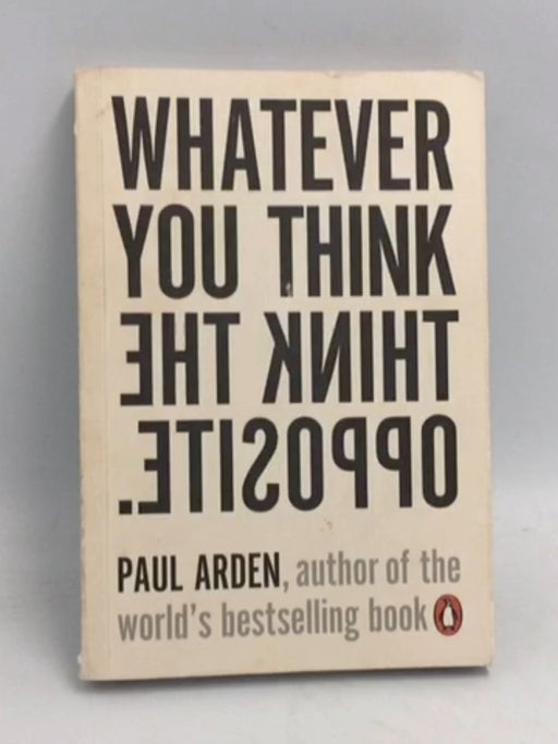 Whatever You Think, Think the Opposite - Paul Arden; 