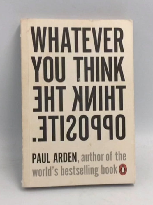 Whatever You Think, Think the Opposite - Paul Arden; 
