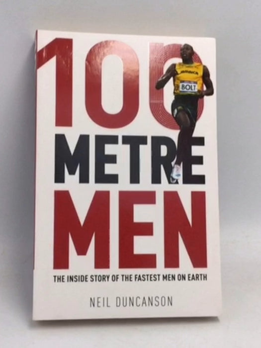 100 Metre Men: The Trackside Story of the 25 Sprinters Who Struck Olympic Gold - Neil Duncanson