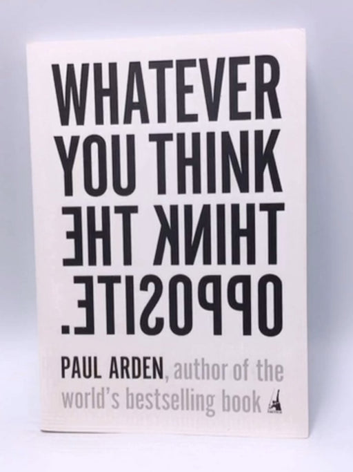 Whatever You Think, Think the Opposite - Paul Arden; 