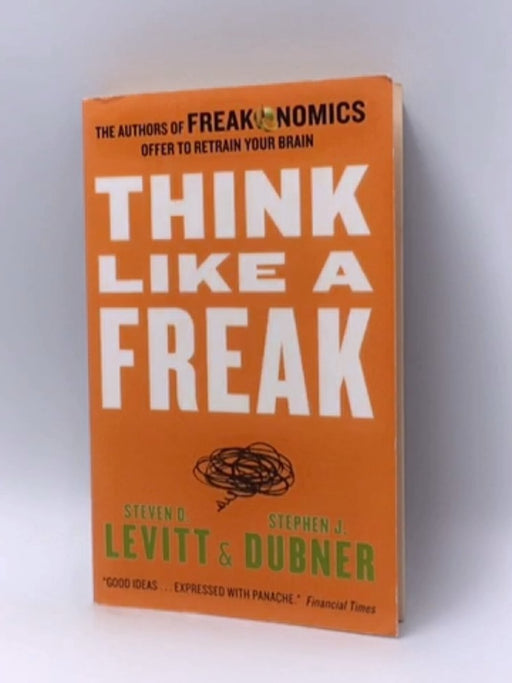 Think Like a Freak - Steven D. Levitt; Stephen J. Dubner; 