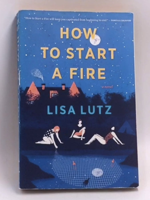 How To Start A Fire: Three College Friends, One Wild Night, and Twenty Years of Female Friendship  -  Lisa Lutz
