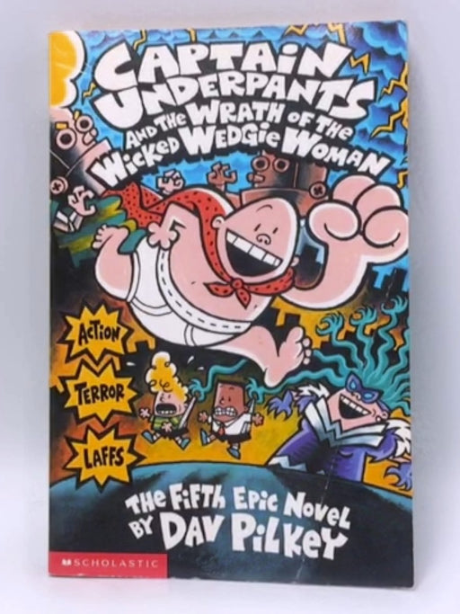 Captain Underpants and the Wrath of the Wicked Wedgie Woman - Dav Pilkey