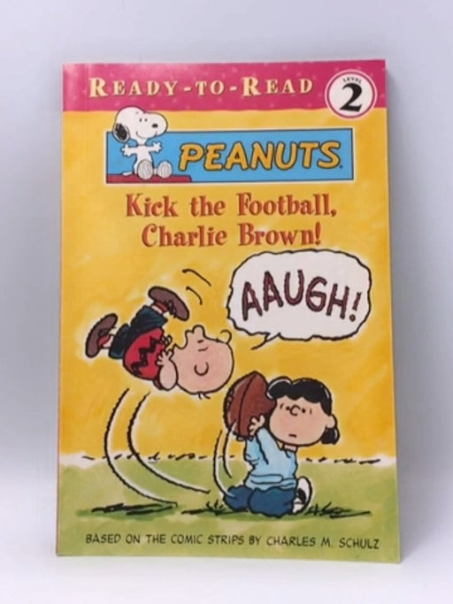 Kick the Football, Charlie Brown! (Peanuts Ready-To-Read) - Charles M. Schulz; 