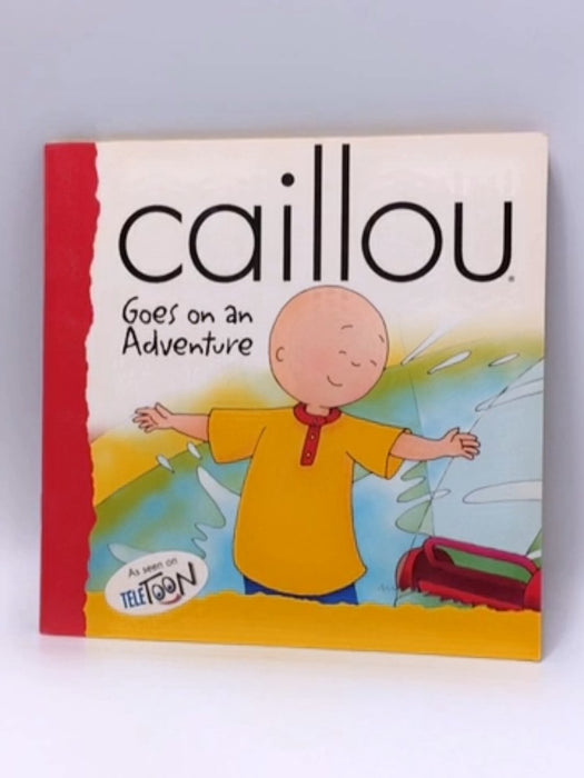 Caillou Goes on an Adventure - Roger Harvey; CINAR Corporation; 