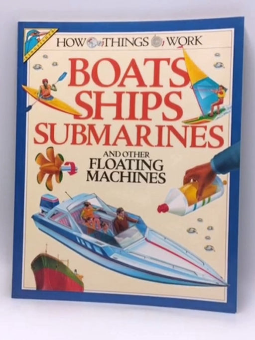 Boats, Ships, Submarines and Other Floating Machines - Ian Graham; 