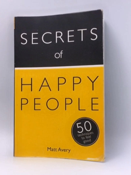 Secrets of Happy People: 50 Techniques to Feel Good - Matt Avery; 