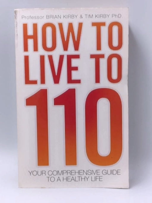 How to Live To 110 - Brian Kirby; Tim Kirby; 