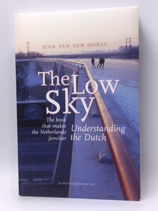 The low sky : understanding the Dutch ; the book that makes the Netherlands familiar - Hardcover - Han van der Horst; 