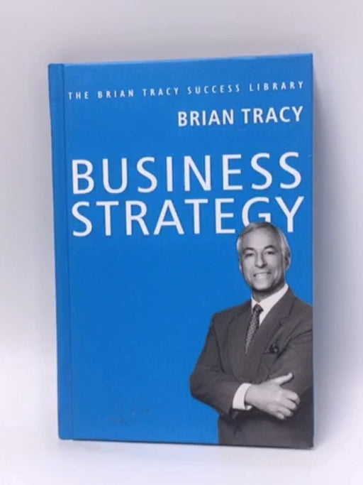 Brian Tracy Success Series: BUSINESS STRATEGY - Brian Tracy; 