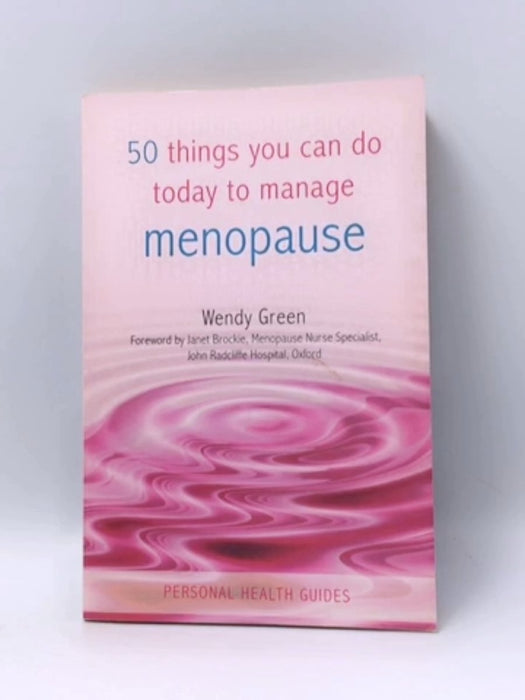 50 Things You Can Do Today to Manage Menopause - Wendy Green; 