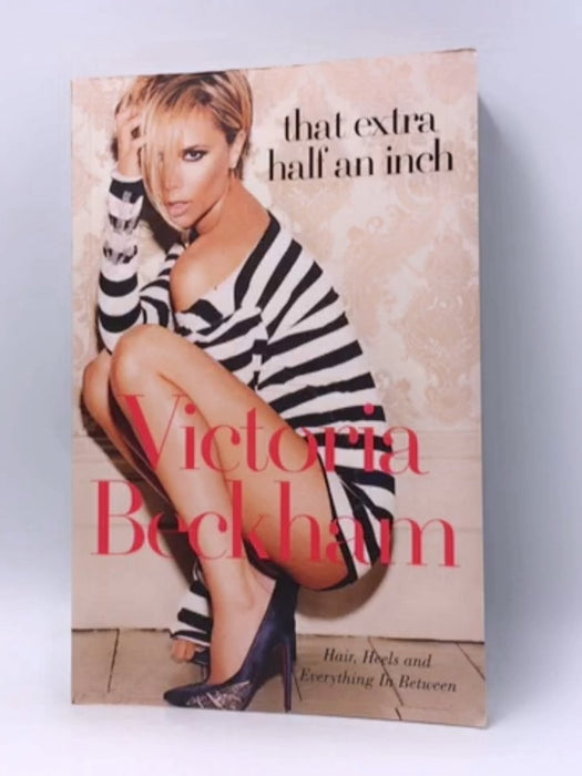 That Extra Half an Inch - Victoria Beckham; Hadley Freeman; 