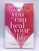 You Can Heal Your Life - Louise Hay