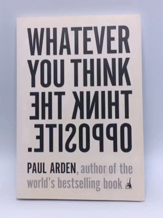 Whatever You Think, Think the Opposite - Paul Arden; 